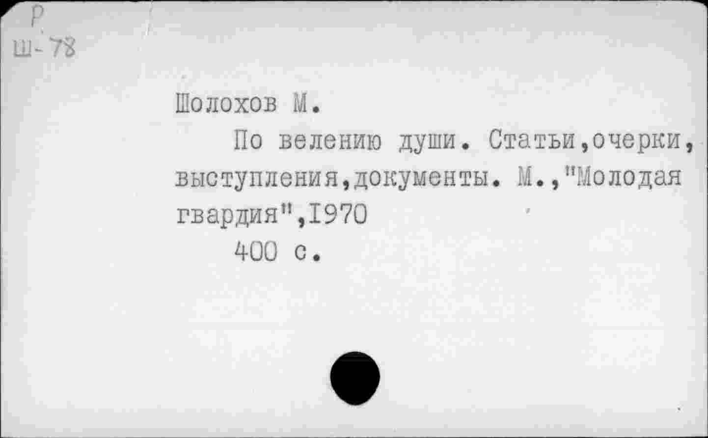 ﻿Шолохов М.
По велению души. Статьи,очерки выступления,документы. М. /’Молодая гвардия”,1970
400 с.